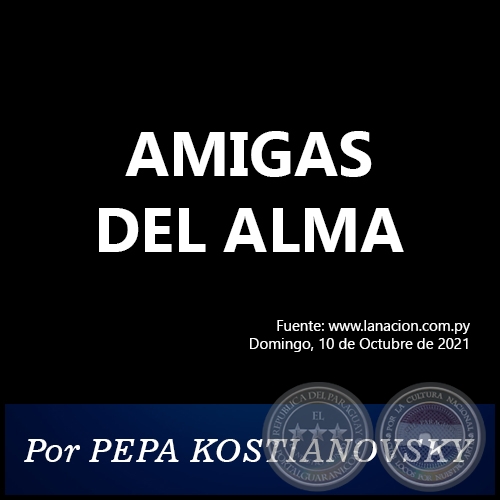 AMIGAS DEL ALMA - Por PEPA KOSTIANOVSKY - Domingo, 10 de Octubre de 2021